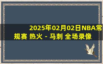 2025年02月02日NBA常规赛 热火 - 马刺 全场录像